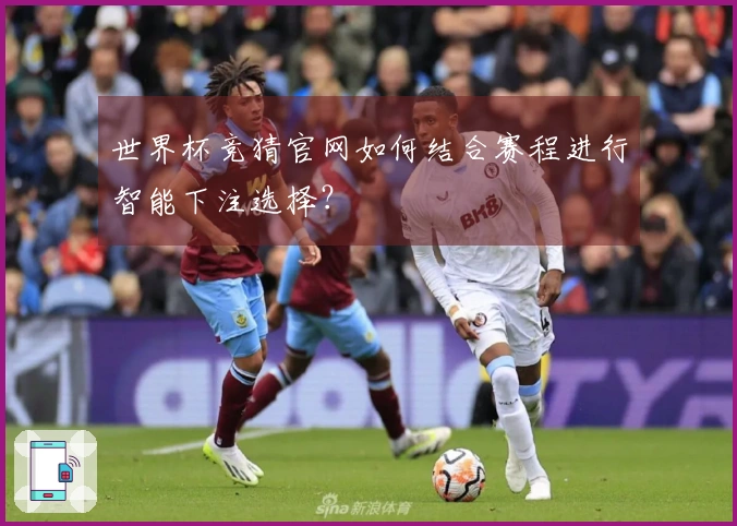 世界杯竞猜官网如何结合赛程进行智能下注选择?