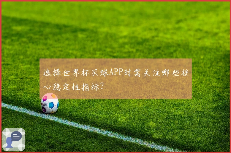 选择世界杯买球APP时需关注哪些核心稳定性指标？